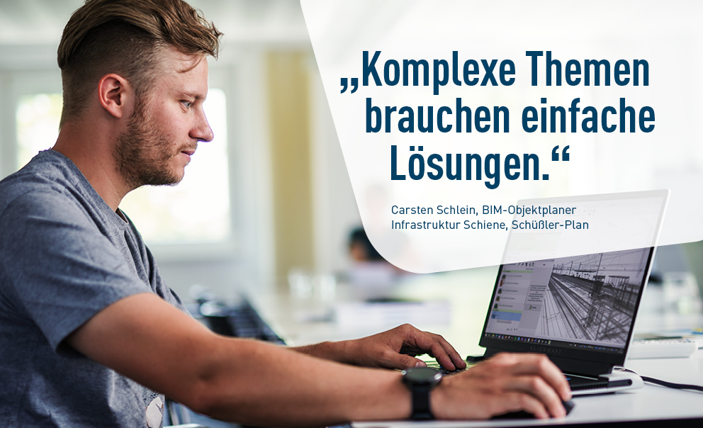„Komplexe Themen brauchen einfache Lösungen.“ Carsten Schlein, BIM-Objektplaner Infrastruktur Schiene, Schüßler-Plan.